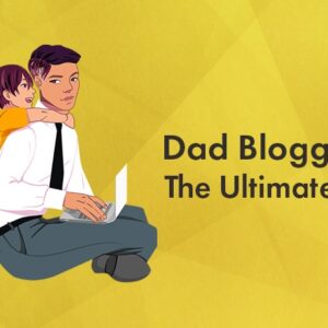 dad blogging the ultimate guide with 5 best dad blogs for new parents