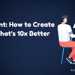 10x content how to create content thats 10 times better than the rest