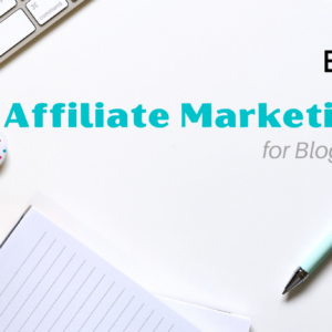 how to get started with affiliate marketing for bloggers